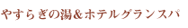 やすらぎの湯＆ホテルグランスパ