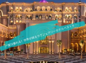 一度は憧れる！世界が誇るラグジュアリーホテルベスト８
